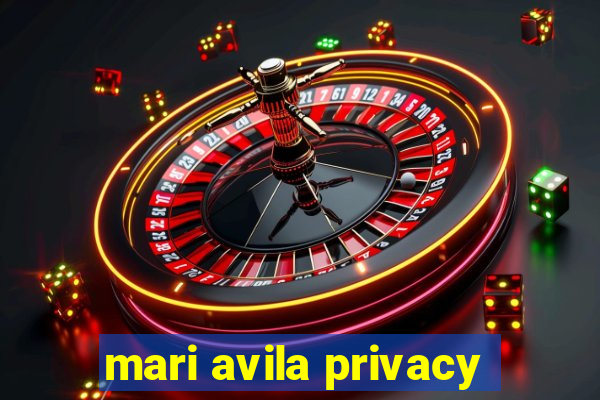 mari avila privacy